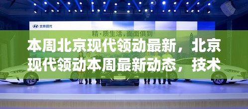 北京現(xiàn)代領(lǐng)動最新動態(tài)與技術(shù)創(chuàng)新，市場展望揭秘