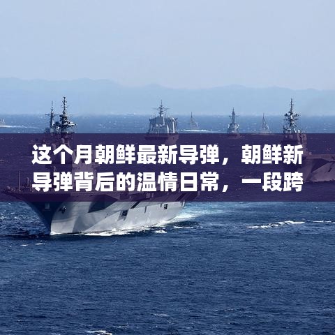 朝鮮新導(dǎo)彈背后的溫情日常，跨越國界的友情之旅