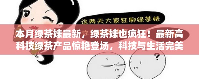 最新高科技綠茶產(chǎn)品驚艷登場，綠茶婊也瘋狂，科技與生活的完美融合！