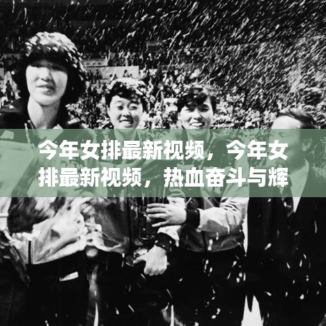 見證熱血奮斗與輝煌戰(zhàn)績，今年女排最新視頻匯總