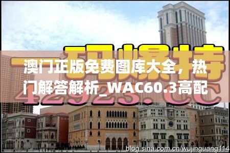 澳門正版免費圖庫大全，熱門解答解析_WAC60.3高配版