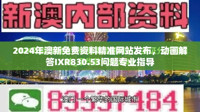 2024年澳新免費(fèi)資料精準(zhǔn)網(wǎng)站發(fā)布，動(dòng)畫(huà)解答IXR830.53問(wèn)題專(zhuān)業(yè)指導(dǎo)