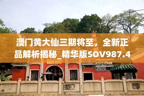 澳門黃大仙三期將至，全新正品解析揭秘_精華版SOV987.49解讀