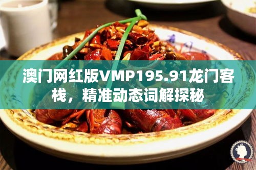 澳門網(wǎng)紅版VMP195.91龍門客棧，精準(zhǔn)動態(tài)詞解探秘