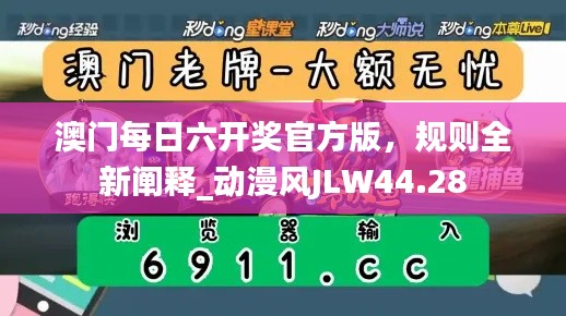澳門(mén)每日六開(kāi)獎(jiǎng)官方版，規(guī)則全新闡釋_動(dòng)漫風(fēng)JLW44.28