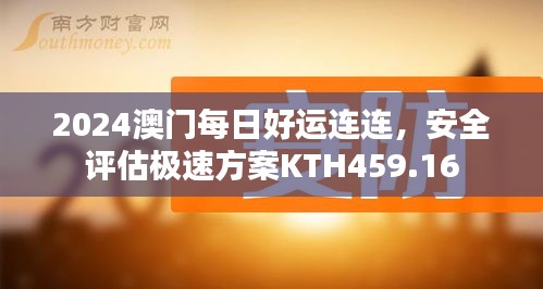2024澳門每日好運(yùn)連連，安全評(píng)估極速方案KTH459.16