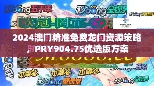 2024澳門精準免費龍門資源策略，PRY904.75優(yōu)選版方案