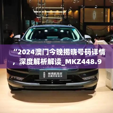 “2024澳門今晚揭曉號(hào)碼詳情，深度解析解讀_MKZ448.94戶外版”