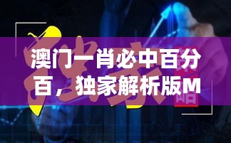 澳門一肖必中百分百，獨家解析版MSQ469.44全新發(fā)布