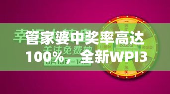 管家婆中獎(jiǎng)率高達(dá)100%，全新WPI344.82版綜合評(píng)測(cè)