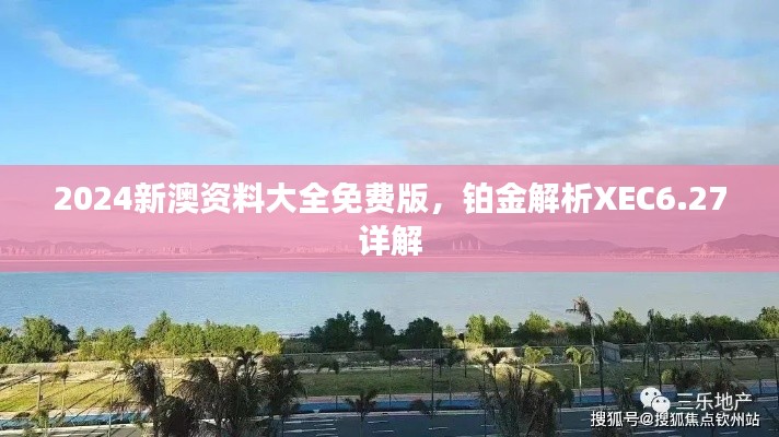 2024新澳資料大全免費(fèi)版，鉑金解析XEC6.27詳解