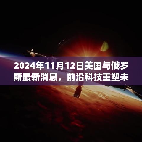 2024年11月12日美國(guó)與俄羅斯前沿科技深度解析，最新高科技產(chǎn)品重塑兩國(guó)未來(lái)