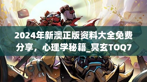 2024年新澳正版資料大全免費(fèi)分享，心理學(xué)秘籍_冥玄TOQ763.5