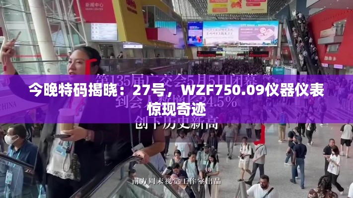 今晚特碼揭曉：27號(hào)，WZF750.09儀器儀表驚現(xiàn)奇跡