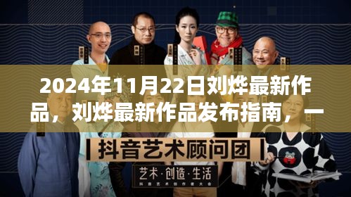 劉燁最新作品發(fā)布指南，一步步跟隨學(xué)習(xí)，成為技能大師之路（2024年11月22日）