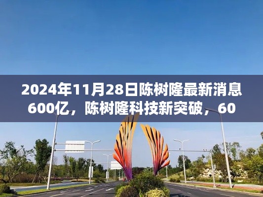 陳樹(shù)隆科技新突破，600億投資引領(lǐng)未來(lái)科技產(chǎn)品盛宴，體驗(yàn)前沿科技感受未來(lái)生活