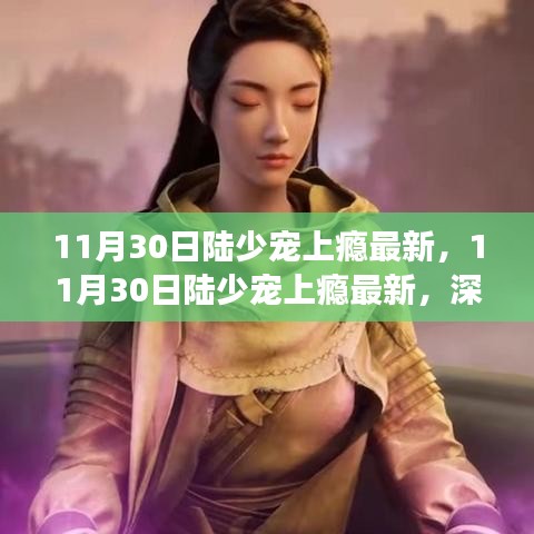 深度解析陸少的獨特魅力與愛情上癮現(xiàn)象，最新解讀陸少寵上癮現(xiàn)象實錄（11月30日更新）