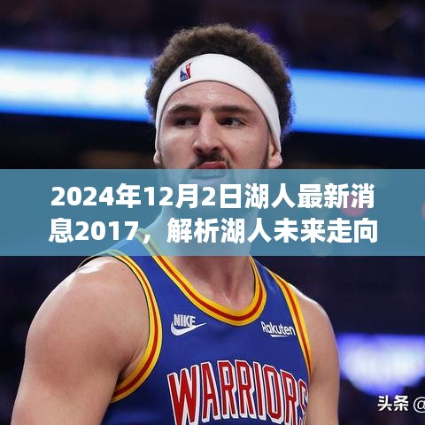 解析湖人未來走向，聚焦2024年球隊動態(tài)與回顧2017年的啟示