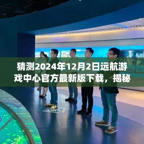 揭秘遠航游戲中心最新版下載，體驗未來游戲盛宴，搶先下載2024年遠航游戲中心官方版！