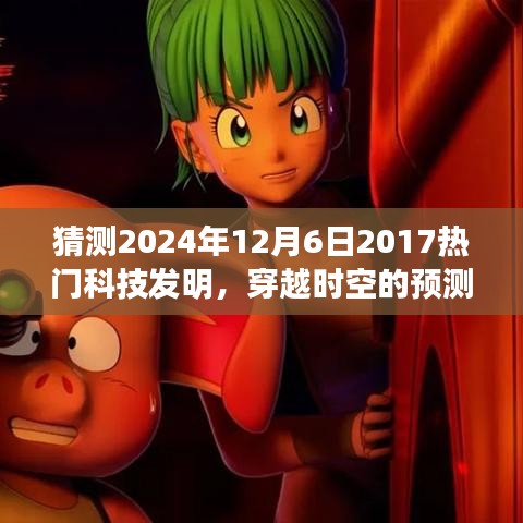 2024年12月6日科技新星展望，穿越時空的預測，期待中的科技熱門發(fā)明回顧