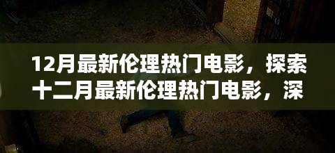 十二月倫理熱門電影深度解析，三大看點大揭秘，避免涉黃陷阱