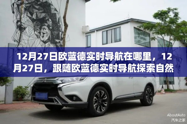 跟隨歐藍(lán)德實(shí)時(shí)導(dǎo)航探索自然美景，12月27日的導(dǎo)航之旅，尋找內(nèi)心寧靜港灣。