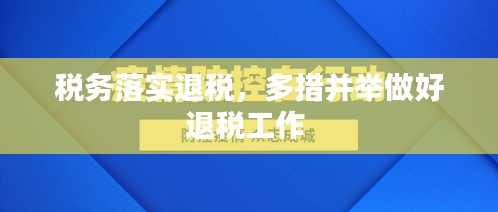 稅務(wù)落實退稅，多措并舉做好退稅工作 