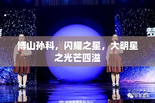 博山孫科，閃耀之星，大明星之光芒四溢