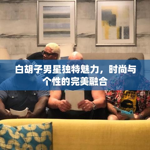 白胡子男星獨特魅力，時尚與個性的完美融合
