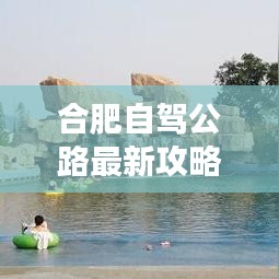 合肥自駕公路最新攻略圖，探索城市，自駕暢游之旅