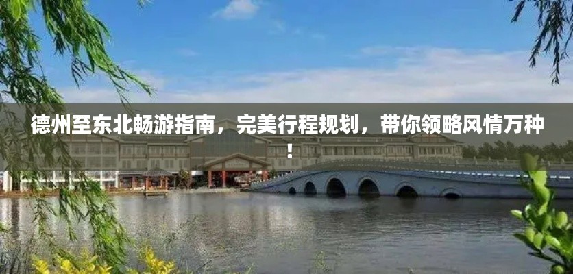 德州至東北暢游指南，完美行程規(guī)劃，帶你領(lǐng)略風情萬種！