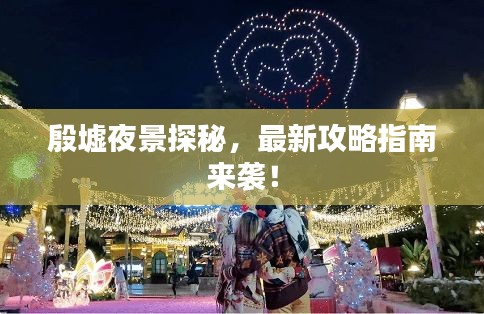 殷墟夜景探秘，最新攻略指南來襲！