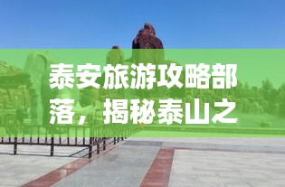 泰安旅游攻略部落，揭秘泰山之城的無盡魅力！