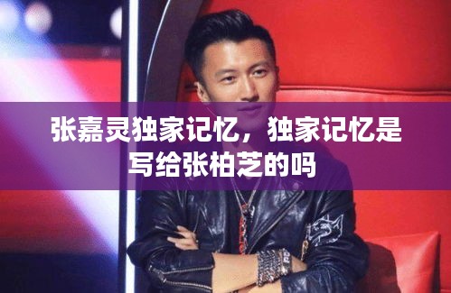 張嘉靈獨家記憶，獨家記憶是寫給張柏芝的嗎 
