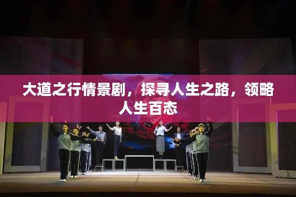大道之行情景劇，探尋人生之路，領(lǐng)略人生百態(tài)