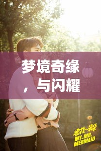 夢(mèng)境奇緣，與閃耀女星共筑浪漫婚姻之旅