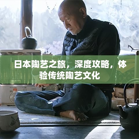 日本陶藝之旅，深度攻略，體驗傳統(tǒng)陶藝文化