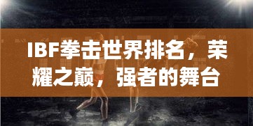 IBF拳擊世界排名，榮耀之巔，強(qiáng)者的舞臺