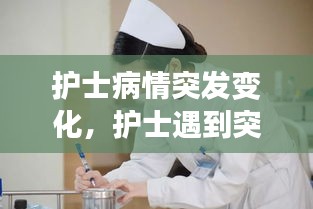 護(hù)士病情突發(fā)變化，護(hù)士遇到突發(fā)情況怎么調(diào)節(jié)心態(tài) 