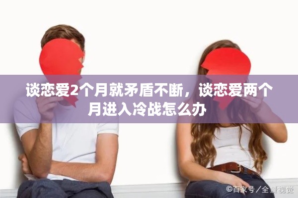 談戀愛2個月就矛盾不斷，談戀愛兩個月進入冷戰(zhàn)怎么辦 