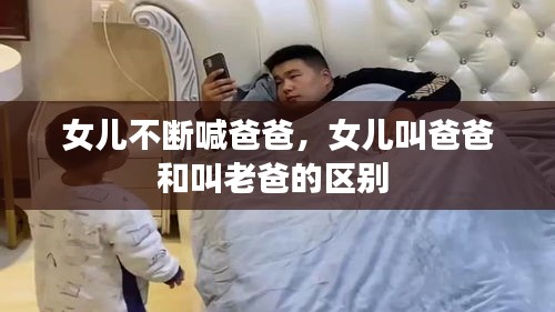 女兒不斷喊爸爸，女兒叫爸爸和叫老爸的區(qū)別 