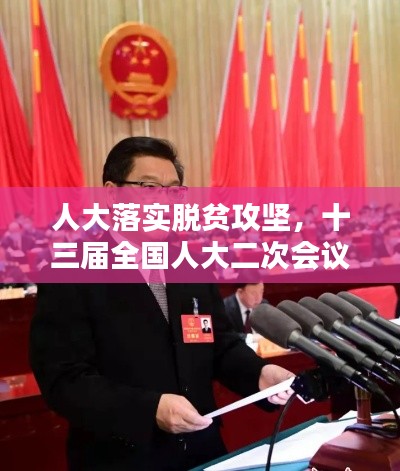 人大落實脫貧攻堅，十三屆全國人大二次會議脫貧攻堅 