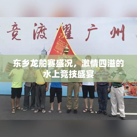 東鄉(xiāng)龍船賽盛況，激情四溢的水上競技盛宴