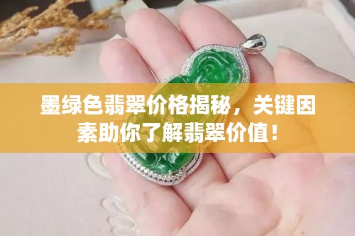 墨綠色翡翠價格揭秘，關(guān)鍵因素助你了解翡翠價值！