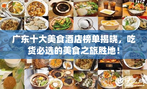 廣東十大美食酒店榜單揭曉，吃貨必選的美食之旅勝地！