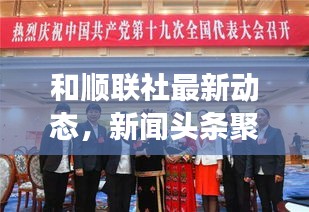 和順聯(lián)社最新動(dòng)態(tài)，新聞?lì)^條聚焦熱點(diǎn)事件