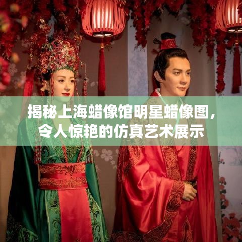揭秘上海蠟像館明星蠟像圖，令人驚艷的仿真藝術(shù)展示