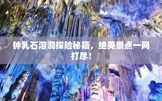 鐘乳石溶洞探險秘籍，絕美景點一網(wǎng)打盡！