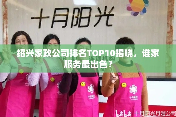 紹興家政公司排名TOP10揭曉，誰(shuí)家服務(wù)最出色？
