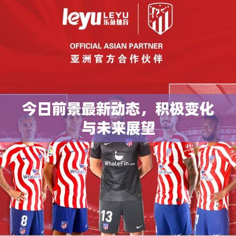 今日前景最新動(dòng)態(tài)，積極變化與未來(lái)展望